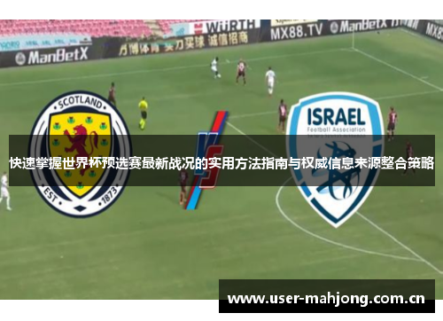快速掌握世界杯预选赛最新战况的实用方法指南与权威信息来源整合策略 快速掌握世界杯预选赛最新战况的实用方法指南与权威信息来源整合策略
